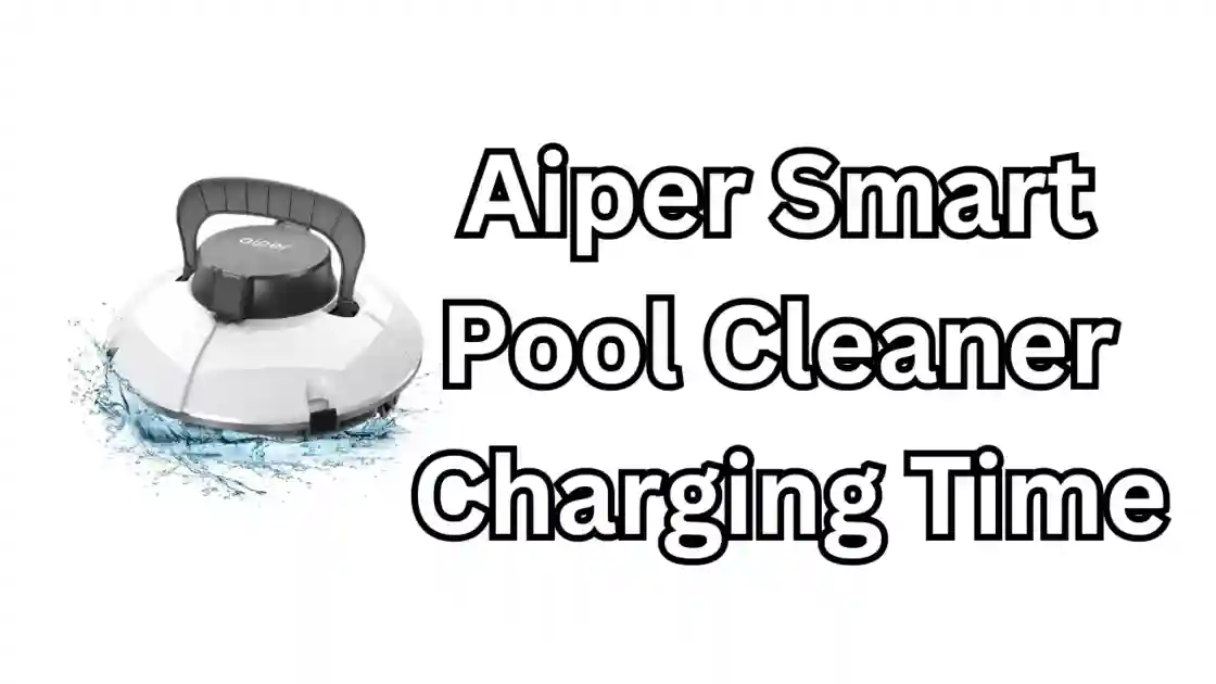 Get $100 OFF: Aiper Smart Pool Cleaner Charging Time