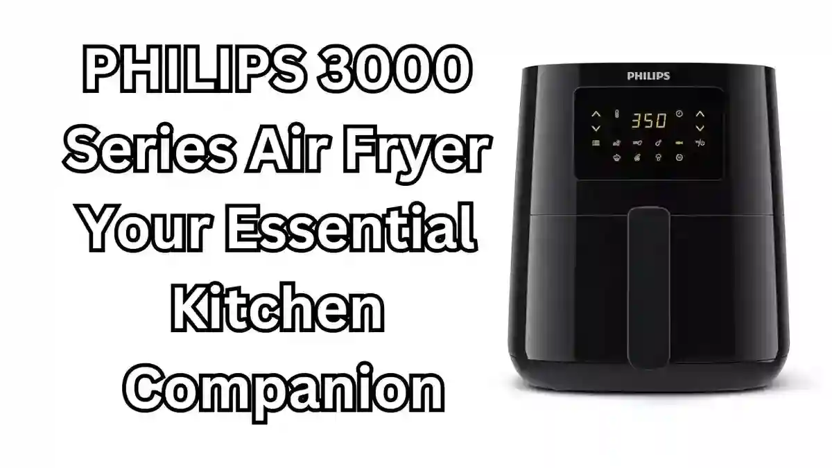 PHILIPS 3000 Series Air Fryer Your Essential Kitchen Companion