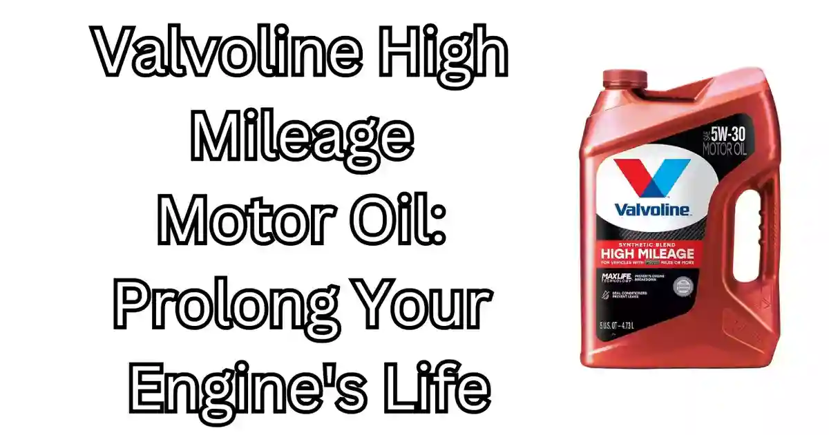 Valvoline High Mileage Motor Oil: Prolong Your Engine's Life