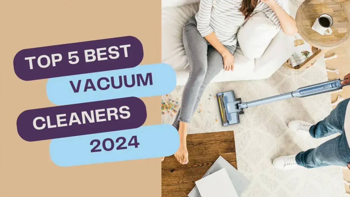 Top 5 Best Vacuum Cleaners in 2024: Your Ultimate Cleaning Companion Guide